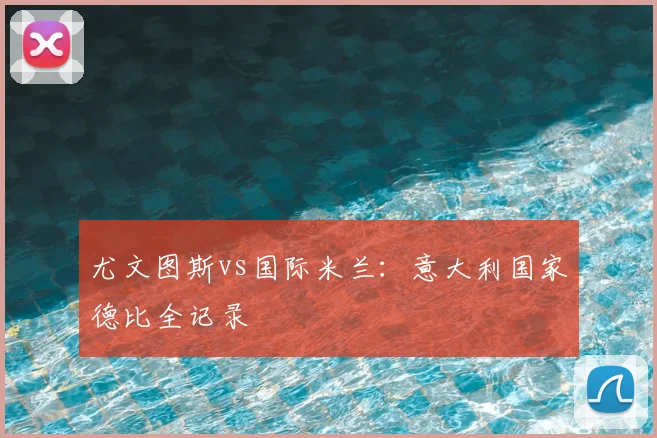 尤文图斯vs国际米兰：意大利国家德比全记录