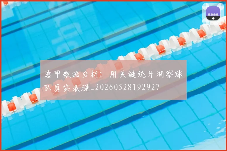 意甲数据分析:用关键统计洞察球队真实表现_20260528192927